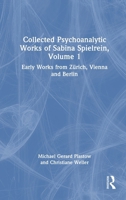 Collected Psychoanalytic Works of Sabina Spielrein, Volume 1: Early Works from Zürich, Vienna and Berlin 1041213816 Book Cover