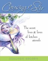 Causing a Stir: The Secret Lives & Loves of Kitchen Utensils 0979743907 Book Cover