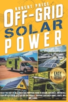 Off-Grid Solar Power: Reset the Cost of Bills With This Practical Guide to Design, Assemble, and Install Your DIY Electrical System for Tiny B09TDPTB8P Book Cover