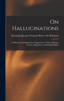 On Hallucinations; a History and Explanation of Apparitions, Visions, Dreams, Ecstasy, Magnetism, and Somnambulism 1019071370 Book Cover
