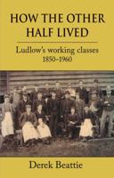 How the Other Half Lived: Ludlow's working classes 1850-1960 1910723347 Book Cover