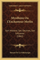Myrdhinn, Ou L'Enchanteur Merlin, Son Histoire, Ses Oeuvres, Son Influence, (A0/00d.1862) 2012590187 Book Cover