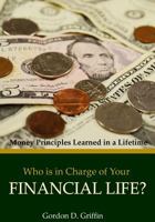 Who is in Charge of Your Financial Life: Money Principles Learned in a Lifetime 1515249727 Book Cover