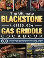 The Ultimate Blackstone Outdoor Gas Griddle Cookbook: 600 Easy, Vibrant & Mouthwatering Griddle Grilling Recipes for Anyone Who Wants to Have An Amazing Taste Bud 1801660174 Book Cover