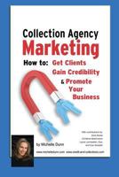Collection Agency Marketing: How to get clients, gain credibility and promote your business 1482600889 Book Cover