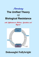 Introducing The Unified Theory of Biological Resistance: with Applications in Medicine, Agriculture, and Beyond 1034937359 Book Cover