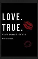 Love. True.: God's Design for Sex 1727675304 Book Cover