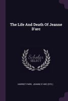 The Life and Death of Jeanne d'Arc, Called the Maid 137849878X Book Cover