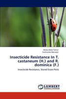 Insecticide Resistance In T. castaneum (H.) and R. dominica (F.): Insecticide Resistance, Stored Grain Pests 3848487667 Book Cover