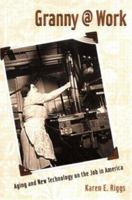 Granny @ Work: Aging and New Technology on the Job in America 0415965837 Book Cover