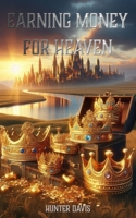 Earning Money for Heaven: Motivation for the Christian Life B08WJY6GFM Book Cover