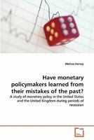 Have monetary policymakers learned from their mistakes of the past?: A study of monetary policy in the United States and the United Kingdom during periods of recession 3639361881 Book Cover