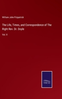 The Life, Times, and Correspondence of The Right Rev. Dr. Doyle: Vol. II 3375040806 Book Cover