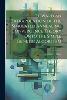 Toward an Extrapolation of the Simulated Annealing Convergence Theory Onto the Simple Genetic Algorithm 1022223542 Book Cover