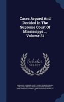 Cases Argued And Decided In The Supreme Court Of Mississippi ..., Volume 31 1344099459 Book Cover