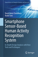 Smartphone Sensor-based Human Activity Recognition System: In-Depth Design Analysis with New Tools and Techniques (Transactions on Computer Systems and Networks) 9819572053 Book Cover