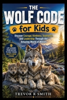 The Wolf Code for Kids: Discover Courage, Kindness, Teamwork and Leadership Through the Amazing World of Wolves B0H886G12D Book Cover
