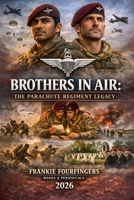 BROTHERS IN AIR:: THE PARACHUTE REGIMENT LEGACY B0HBD5W4S8 Book Cover