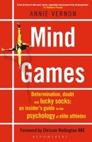 Mind Games: Determination, Doubt and Lucky Socks: An Insider's Guide to the Psychology of Elite Athletes 1472949145 Book Cover