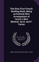 The Eton First French Reading Book, Being an Entirely New Arrangement of 'tarver's New Method'. by H. and F. Tarver 1340584867 Book Cover