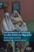 Performances of Suffering in Latin American Migration: Heroes, Martyrs and Saints 3030374114 Book Cover