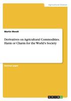 Derivatives on Agricultural Commodities. Harm or Charm for the World's Society 3656668523 Book Cover