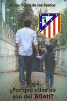 Papá, ¿Por qué ellos no son del Atleti? 1985087782 Book Cover