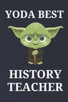 Yoda Best History Teacher: Unique Appreciation Gift with Beautiful Design and a Premium Matte Softcover B084DG22G4 Book Cover