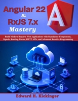 Angular 22 & RxJS 7.x Mastery: Build Modern Reactive Web Applications with Standalone Components, Signals, Routing, Forms, HTTP APIs, and Advanced Reactive Programming (Practical Tech Companion) B0HDJ5HD2J Book Cover