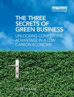 The Three Secrets of Green Business: Unlocking Competitive Advantage in a Low Carbon Economy 1844078736 Book Cover