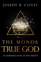 The Monos True God: An Unbiased Look at the Trinity 1537158708 Book Cover