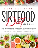 Sirtfood Diet: 2 Books in 1: 280+ Tasty Recipes To Boost Your 'Skinny Gene'. 4-Weeks Meal Plan and Cookbook To Reboot Your Metabolism And Enjoy Permanent Weight Loss Results Eating Delicious Food. 1801099804 Book Cover