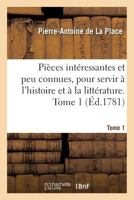 Pia]ces Inta(c)Ressantes Et Peu Connues, Pour Servir A L'Histoire Et a la Litta(c)Rature. Tome 1 2019594196 Book Cover