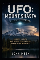 UFO: Mount Shasta: Legends, Lights, and Hidden Civilizations Beneath the Mountain (UFO: HOTSPOTS) B0H9MGN5LW Book Cover