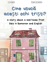 Cine usuc&#259; ace&#537;ti ochi tri&#537;ti?: A story about a sad house from Sibiu in Romanian and English (Carti despre geografie si cultura, carti 196273725X Book Cover