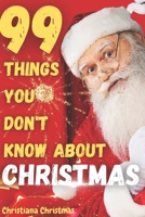 99 Things YOu Don't Know About Christmas: Discover Hidden Christmas secrets,Christmas facts, symbols, Forgotten Christmas traditions, Fascinating Christmas folklore, Rich Christmas history. B0CNN3DR3S Book Cover