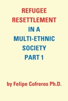 Refugee Resettlement in a Multi-Ethnic Society Part 1 by Felipe Cofreros Ph.D. 1490796738 Book Cover