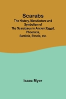 Scarabs; The History, Manufacture and Symbolism of the Scarabæus in Ancient Egypt, Phoenicia, Sardinia, Etruria, etc. 9357918124 Book Cover