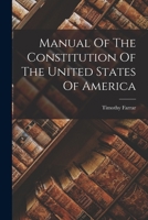 Manual of the Constitution of the United States of America 1017775648 Book Cover