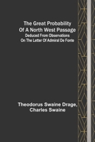 The great probability of a North West Passage; Deduced from observations on the letter of Admiral de Fonte 9356314438 Book Cover