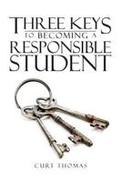 Three Keys to Becoming a Responsible Student: How to Be a Successful Student in Middle and High School 0615984177 Book Cover