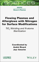 Flowing Plasmas and Afterglows with Nitrogen for Surface Modifications: TiO2 Nitriding and N-atoms Sterilization 1789452449 Book Cover