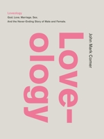 Loveology: God. Love. Marriage. Sex. and the Never-Ending Story of Male and Female. 0310337267 Book Cover