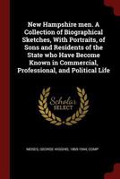 New Hampshire men. A Collection of Biographical Sketches, With Portraits, of Sons and Residents of the State who Have Become Known in Commercial, Professional, and Political Life 1376030314 Book Cover