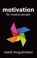 Motivation for Creative People: How to Stay Creative While Gaining Money, Fame, and Reputation 0957566441 Book Cover