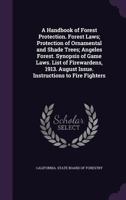 A handbook of forest protection. Forest laws; protection of ornamental and shade trees; Angeles forest. Synopsis of game laws. List of firewardens, 1913. August issue. Instructions to fire fighters 1177211297 Book Cover