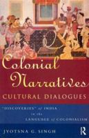 Colonial Narratives Cultural Dialogues: Discoveries of India in the Language of Colonialism 0415085195 Book Cover