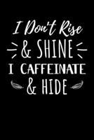 I Don't Rise & Shine I Espresso and Hide: Journal / Notebook / Diary Gift - 6x9 - 120 pages - White Lined Paper - Matte Cover 1671215079 Book Cover