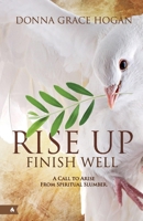 Rise Up Finish Well: A Call to Arise From Spiritual Slumber 1543991254 Book Cover