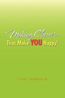 Making Choices.That Make You Happy! 1453549722 Book Cover